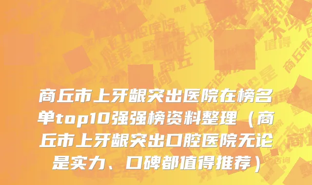 商丘市上牙龈突出医院在榜名单top10强强榜资料整理（商丘市上牙龈突出口腔医院无论是实力、口碑都值得推荐）