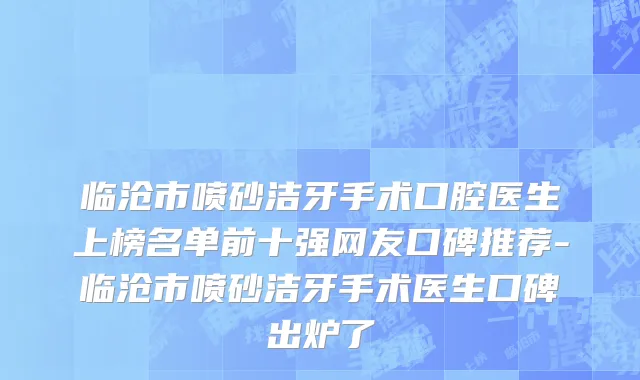 临沧市喷砂洁牙手术口腔医生上榜名单前十强网友口碑推荐-临沧市喷砂洁牙手术医生口碑出炉了