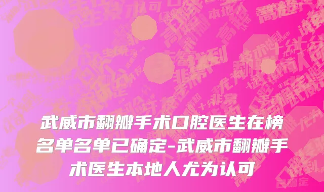武威市翻瓣手术口腔医生在榜名单名单已确定-武威市翻瓣手术医生本地人尤为认可