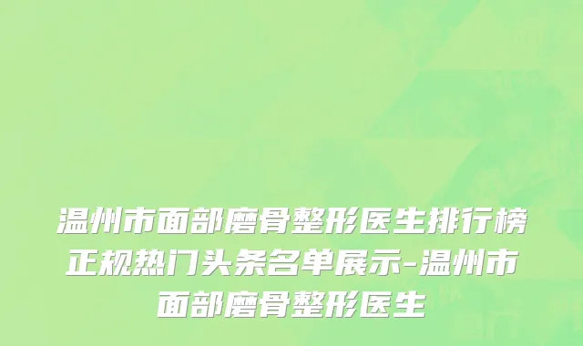 温州市面部磨骨整形医生排行榜正规热门头条名单展示-温州市面部磨骨整形医生