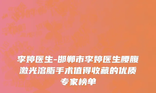 李婷医生-邯郸市李婷医生腰腹激光溶脂手术值得收藏的优质专家榜单
