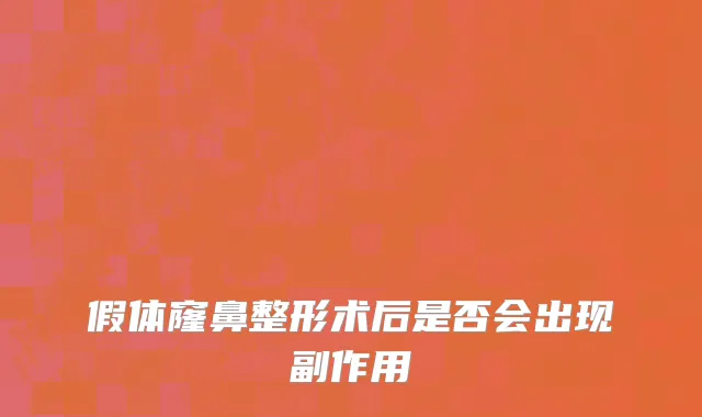 假体窿鼻整形术后是否会出现副作用