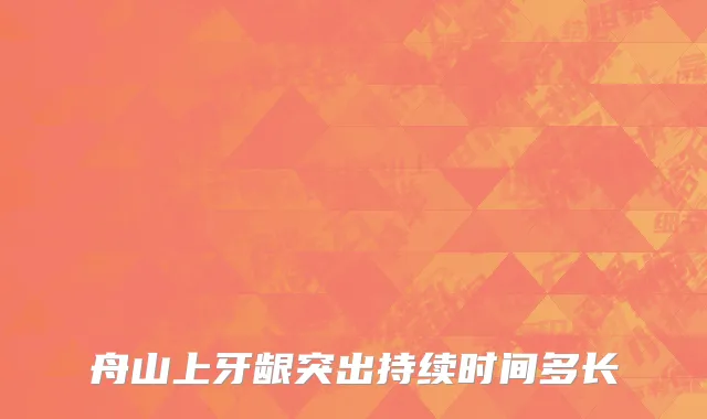 舟山上牙龈突出持续时间多长