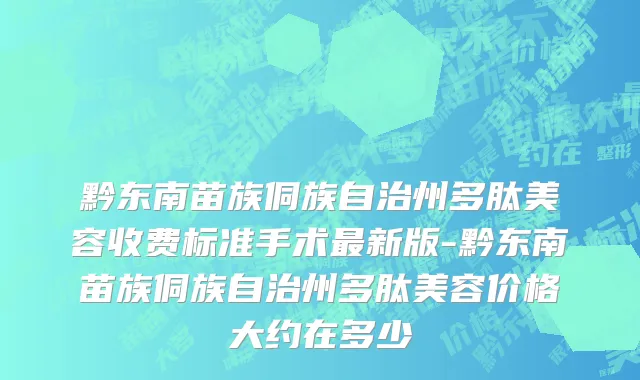 黔东南苗族侗族自治州多肽美容收费标准手术最新版-黔东南苗族侗族自治州多肽美容价格大约在多少
