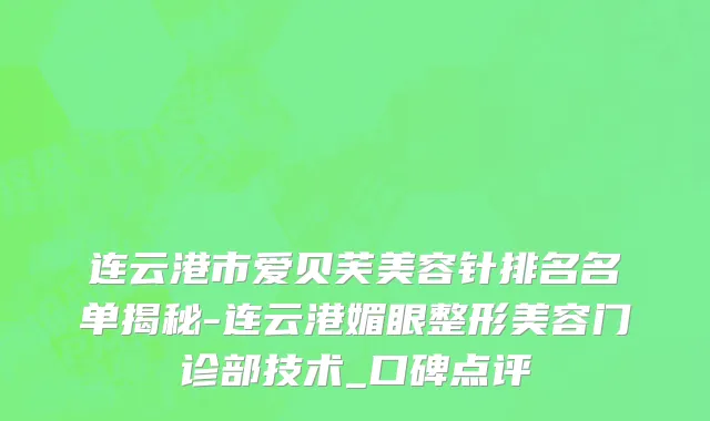 连云港市爱贝芙美容针排名名单揭秘-连云港媚眼整形美容门诊部技术_口碑点评