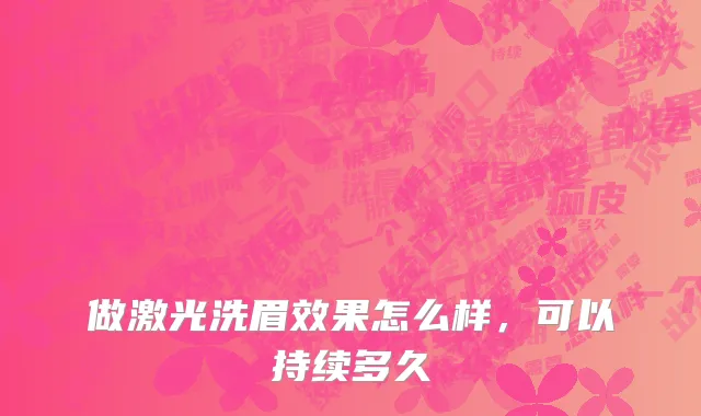 做激光洗眉效果怎么样，可以持续多久