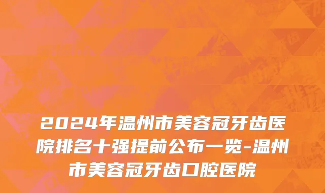 2024年温州市美容冠牙齿医院排名十强提前公布一览-温州市美容冠牙齿口腔医院