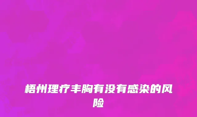 梧州理疗丰胸有没有感染的风险