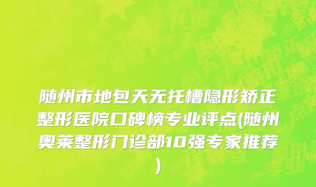随州市地包天无托槽隐形矫正整形医院口碑榜专业评点(随州奥莱整形门诊部10强专家推荐)