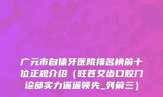 广元市自体牙医院排名榜前十位正规介绍（旺苍艾齿口腔门诊部实力遥遥领先_列前三）