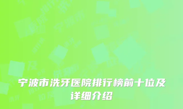 宁波市洗牙医院排行榜前十位及详细介绍