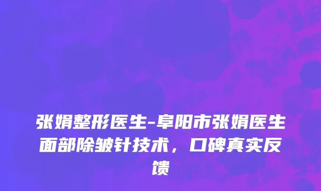 张娟整形医生-阜阳市张娟医生面部除皱针技术，口碑真实反馈