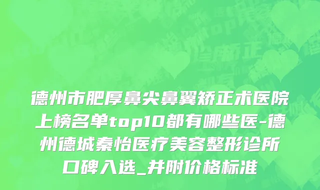 德州市肥厚鼻尖鼻翼矫正术医院上榜名单top10都有哪些医-德州德城秦怡医疗美容整形诊所口碑入选_并附价格标准