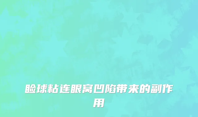 睑球粘连眼窝凹陷带来的副作用