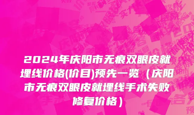 2024年庆阳市无痕双眼皮就埋线价格(价目)预先一览（庆阳市无痕双眼皮就埋线手术失败修复价格）
