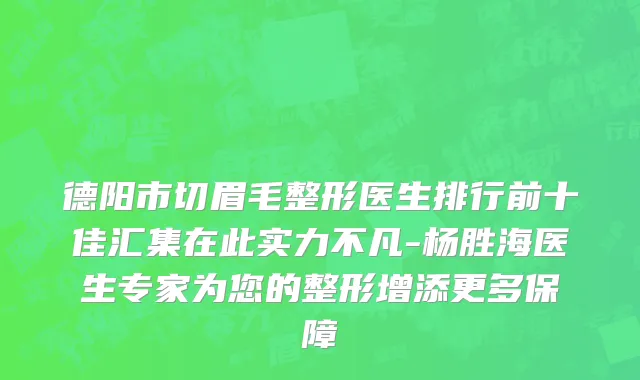 德阳市切眉毛整形医生排行前十佳汇集在此实力不凡-杨胜海医生专家为您的整形增添更多保障