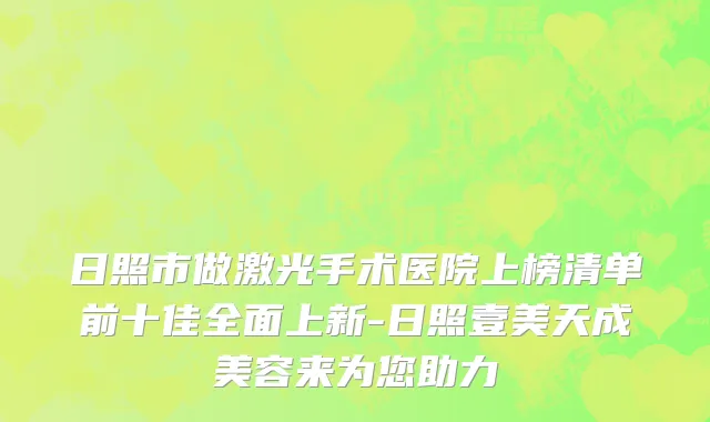 日照市做激光手术医院上榜清单前十佳全面上新-日照壹美天成美容来为您助力