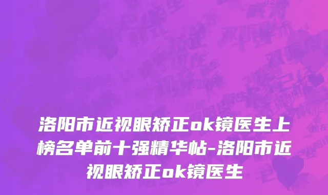 洛阳市近视眼矫正ok镜医生上榜名单前十强精华帖-洛阳市近视眼矫正ok镜医生