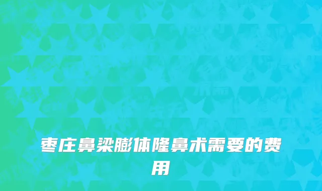 枣庄鼻梁膨体隆鼻术需要的费用