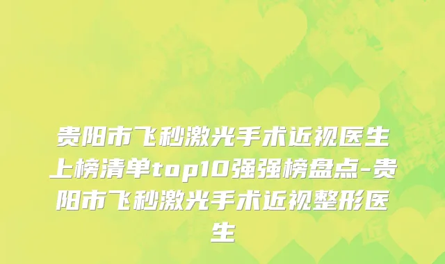 贵阳市飞秒激光手术近视医生上榜清单top10强强榜盘点-贵阳市飞秒激光手术近视整形医生