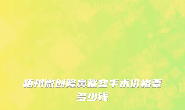 梧州微创隆鼻整容手术价格要多少钱