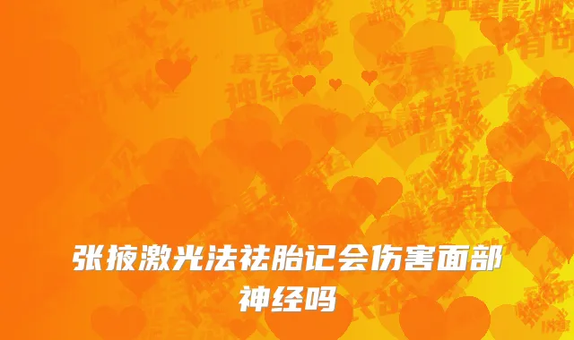 张掖激光法祛胎记会伤害面部神经吗