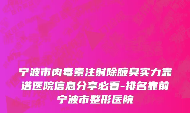 宁波市肉毒素注射除腋臭实力靠谱医院信息分享必看-排名靠前宁波市整形医院