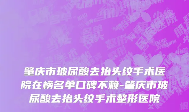 肇庆市玻尿酸去抬头纹手术医院在榜名单口碑不赖-肇庆市玻尿酸去抬头纹手术整形医院