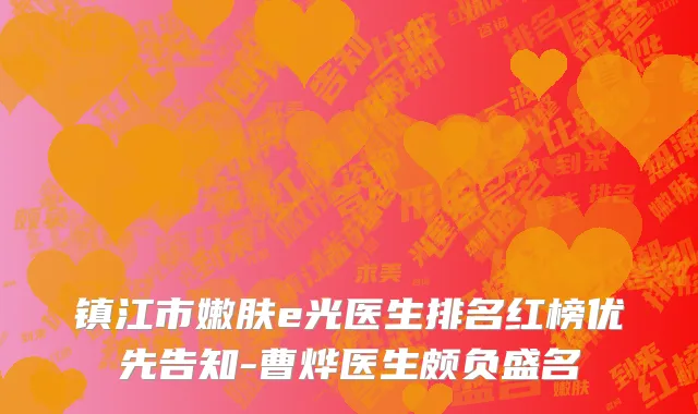 镇江市嫩肤e光医生排名红榜优先告知-曹烨医生颇负盛名
