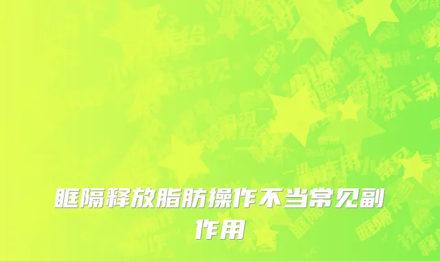 眶隔释放脂肪操作不当常见副作用