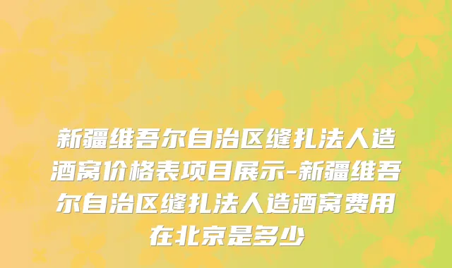 新疆维吾尔自治区缝扎法人造酒窝价格表项目展示-新疆维吾尔自治区缝扎法人造酒窝费用在北京是多少