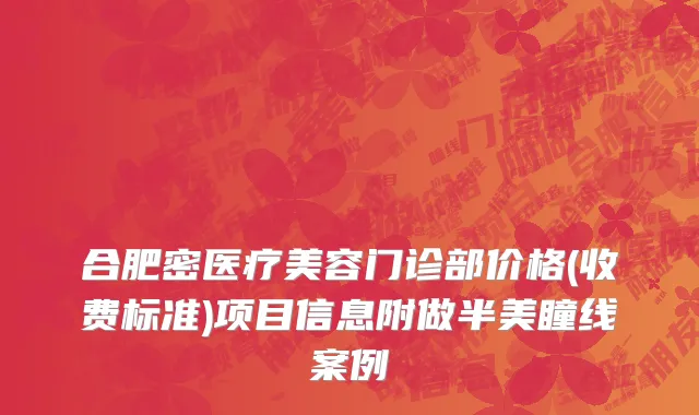 合肥密医疗美容门诊部价格(收费标准)项目信息附做半美瞳线案例