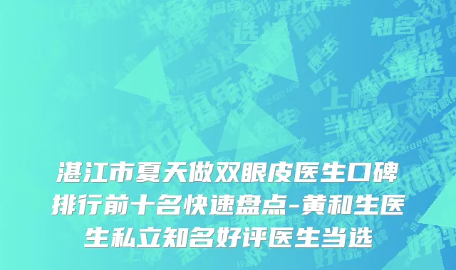 湛江市夏天做双眼皮医生口碑排行前十名快速盘点-黄和生医生私立知名好评医生当选