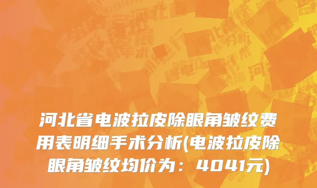 河北省电波拉皮除眼角皱纹费用表明细手术分析(电波拉皮除眼角皱纹均价为：4041元)
