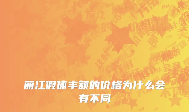 丽江假体丰额的价格为什么会有不同