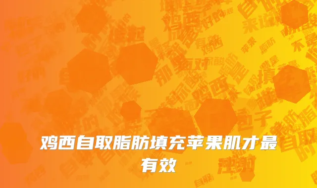 鸡西自取脂肪填充苹果肌才最有效