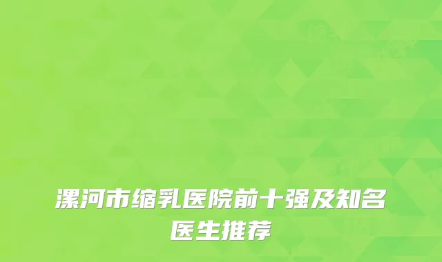 漯河市缩乳医院前十强及知名医生推荐