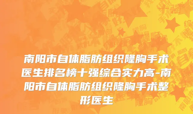 南阳市自体脂肪组织隆胸手术医生排名榜十强综合实力高-南阳市自体脂肪组织隆胸手术整形医生