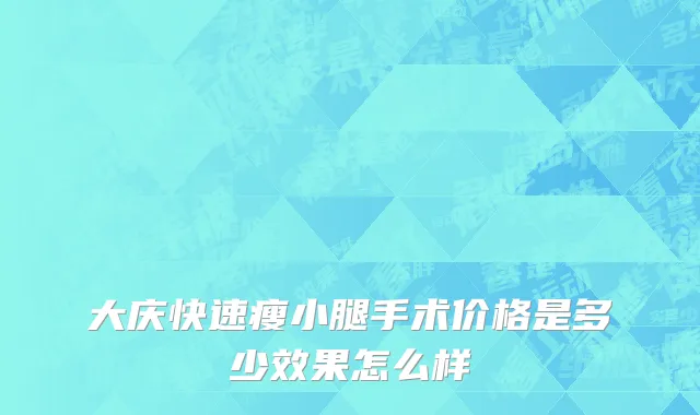 大庆快速瘦小腿手术价格是多少效果怎么样