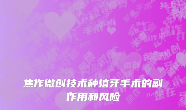 焦作微创技术种植牙手术的副作用和风险