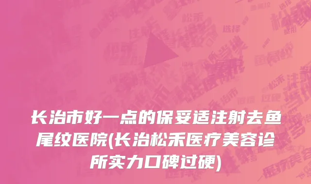 长治市好一点的保妥适注射去鱼尾纹医院(长治松禾医疗美容诊所实力口碑过硬)