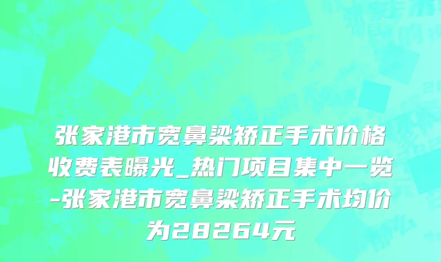 张家港市宽鼻梁矫正手术价格收费表曝光_热门项目集中一览-张家港市宽鼻梁矫正手术均价为28264元