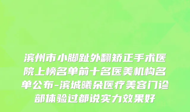 滨州市小脚趾外翻矫正手术医院上榜名单前十名医美机构名单公布-滨城曦朵医疗美容门诊部体验过都说实力效果好