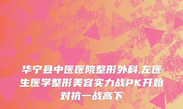 华宁县中医医院整形外科,左医生医学整形美容实力战PK开始对抗一战高下