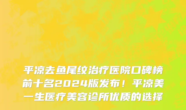 平凉去鱼尾纹治疗医院口碑榜前十名2024版发布!平凉美一生医疗美容诊所优质的选择