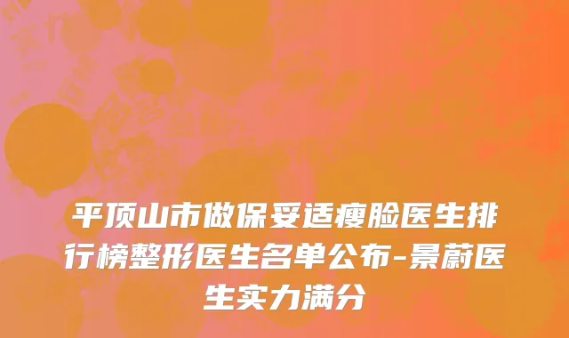 平顶山市做保妥适瘦脸医生排行榜整形医生名单公布-景蔚医生实力满分