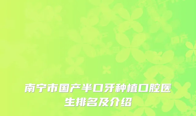 南宁市国产半口牙种植口腔医生排名及介绍