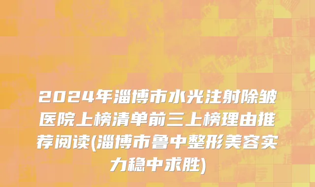 2024年淄博市水光注射除皱医院上榜清单前三上榜理由推荐阅读(淄博市鲁中整形美容实力稳中求胜)