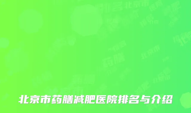 北京市药膳减肥医院排名与介绍