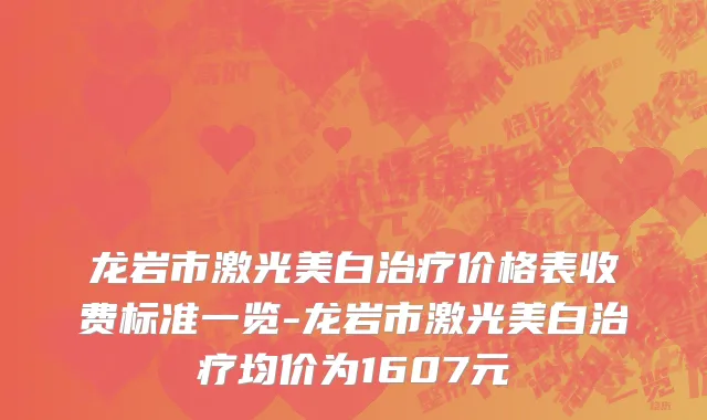 龙岩市激光美白治疗价格表收费标准一览-龙岩市激光美白治疗均价为1607元